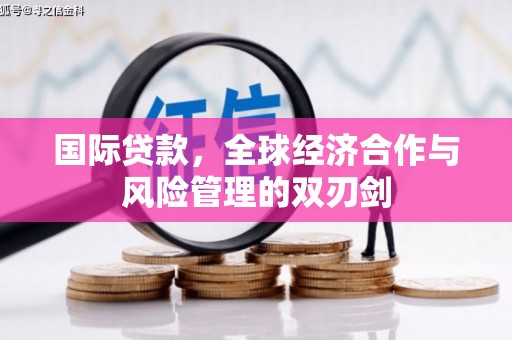 黄州国际贷款，全球经济合作与风险管理的双刃剑