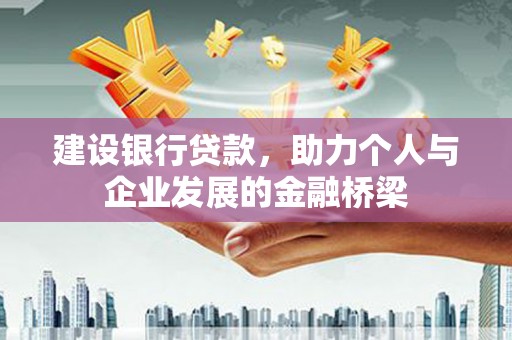 黄州建设银行贷款，助力个人与企业发展的金融桥梁