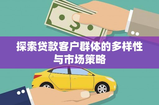 黄州探索贷款客户群体的多样性与市场策略