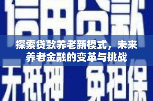 黄州探索贷款养老新模式，未来养老金融的变革与挑战