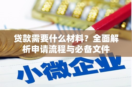 黄州贷款需要什么材料？全面解析申请流程与必备文件