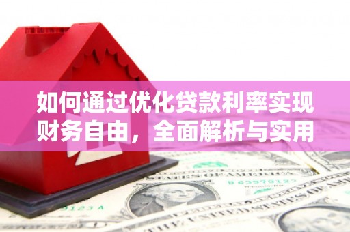 黄州如何通过优化贷款利率实现财务自由，全面解析与实用策略