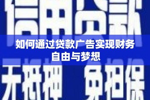 黄州如何通过贷款广告实现财务自由与梦想