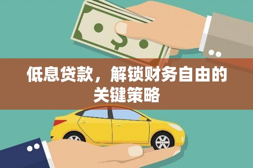 黄州低息贷款，解锁财务自由的关键策略