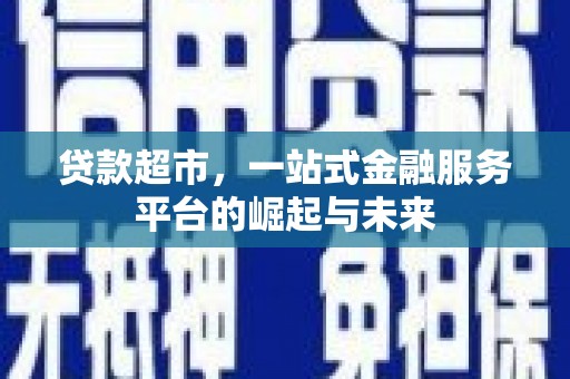 黄州贷款超市，一站式金融服务平台的崛起与未来