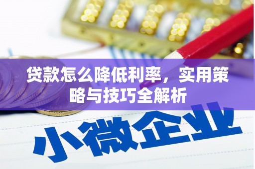 黄州贷款怎么降低利率，实用策略与技巧全解析