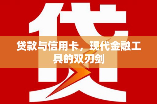 黄州贷款与信用卡，现代金融工具的双刃剑