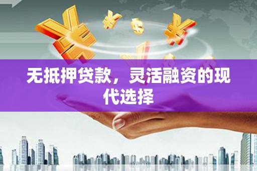 黄州无抵押贷款，灵活融资的现代选择