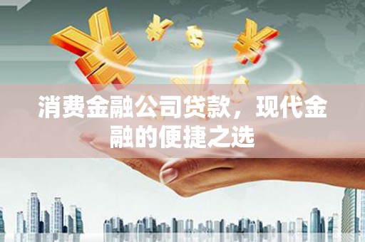 黄州消费金融公司贷款，现代金融的便捷之选