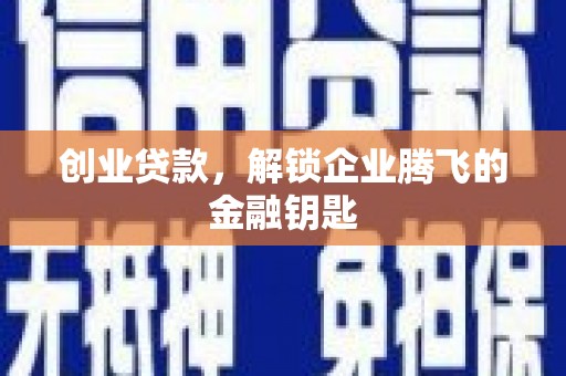 黄州创业贷款，解锁企业腾飞的金融钥匙