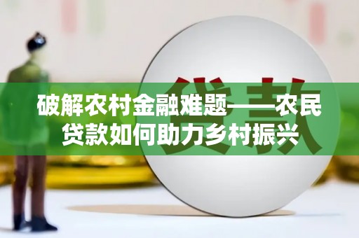 黄州破解农村金融难题——农民贷款如何助力乡村振兴