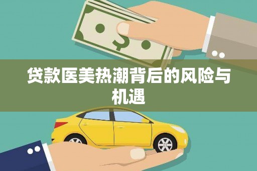黄州贷款医美热潮背后的风险与机遇