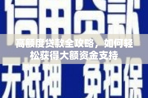 黄州高额度贷款全攻略，如何轻松获得大额资金支持